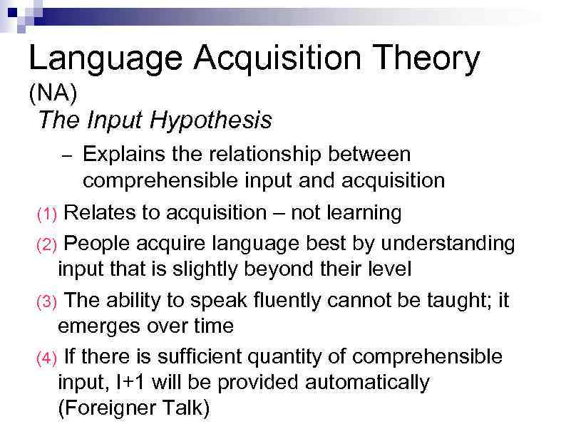 Language Acquisition Theory (NA) The Input Hypothesis Explains the relationship between comprehensible input and