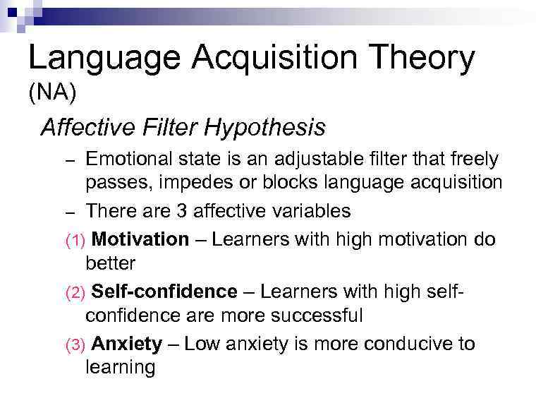 Language Acquisition Theory (NA) Affective Filter Hypothesis Emotional state is an adjustable filter that