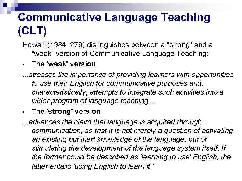 Communicative Language Teaching (CLT) Howatt (1984: 279) distinguishes between a 