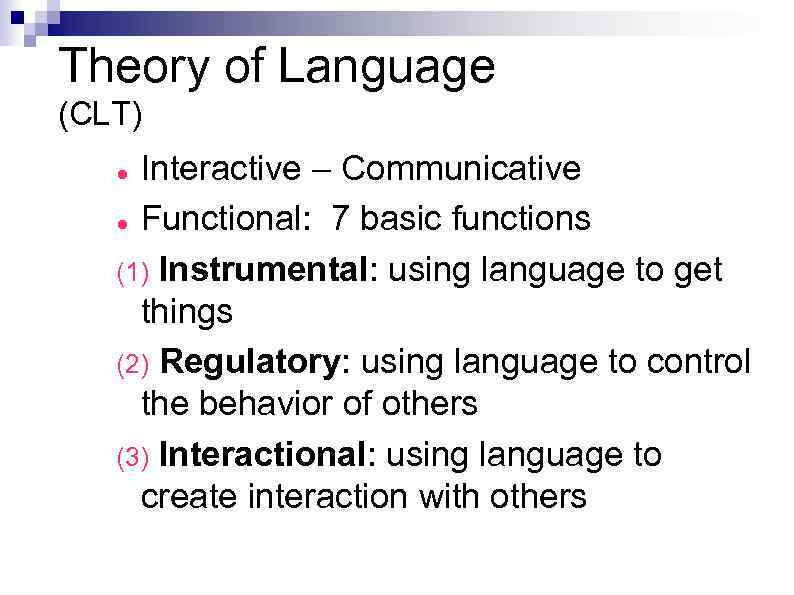 Theory of Language (CLT) Interactive – Communicative Functional: 7 basic functions (1) Instrumental: using