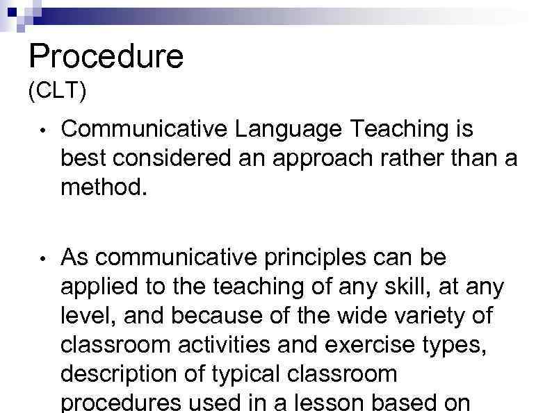 Procedure (CLT) • Communicative Language Teaching is best considered an approach rather than a