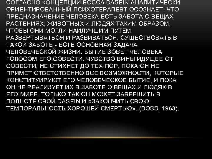 СОГЛАСНО КОНЦЕПЦИИ БОССА DASEIN АНАЛИТИЧЕСКИ ОРИЕНТИРОВАННЫЙ ПСИХОТЕРАПЕВТ ОСОЗНАЕТ, ЧТО ПРЕДНАЗНАЧЕНИЕ ЧЕЛОВЕКА ЕСТЬ ЗАБОТА О