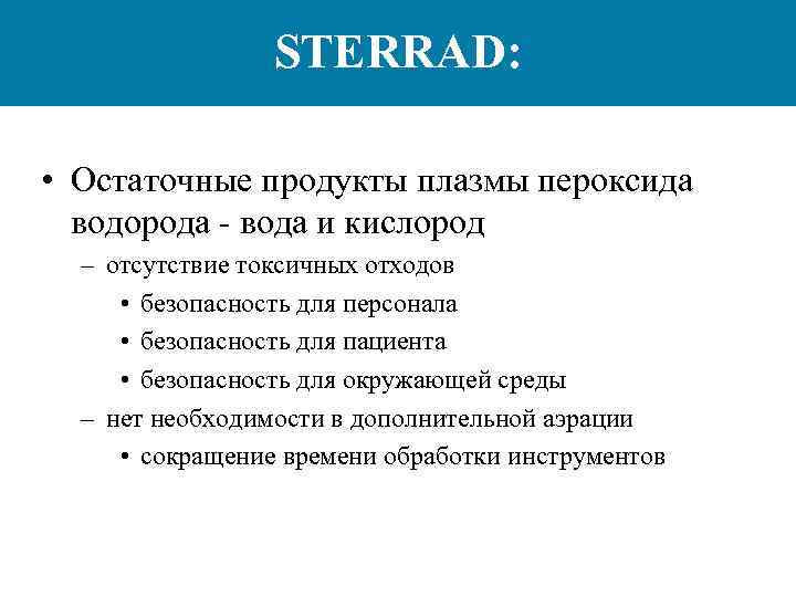 STERRAD: • Остаточные продукты плазмы пероксида водорода - вода и кислород – отсутствие токсичных