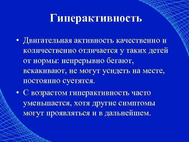 Гиперактивность • Двигательная активность качественно и количественно отличается у таких детей от нормы: непрерывно