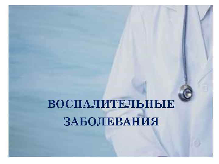 ВОСПАЛИТЕЛЬНЫЕ ЗАБОЛЕВАНИЯ 