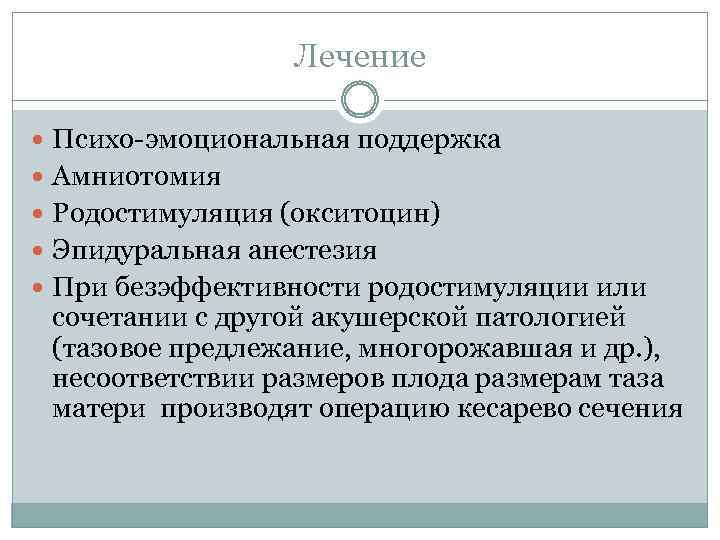 Лечение Психо-эмоциональная поддержка Амниотомия Родостимуляция (окситоцин) Эпидуральная анестезия При безэффективности родостимуляции или сочетании с