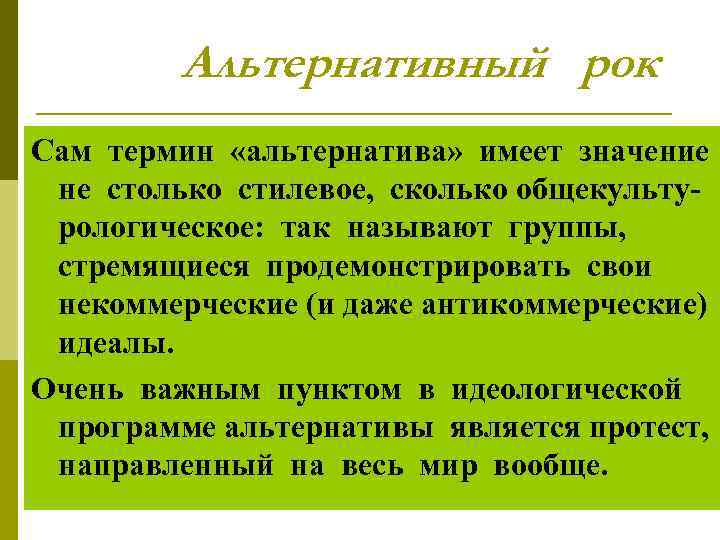 Альтернативный рок Сам термин «альтернатива» имеет значение не столько стилевое, сколько общекультурологическое: так называют