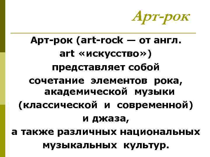 Арт-рок Арт рок (art rock — от англ. art «искусство» ) представляет собой сочетание