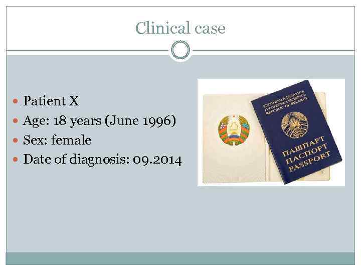Clinical case Patient X Age: 18 years (June 1996) Sex: female Date of diagnosis: