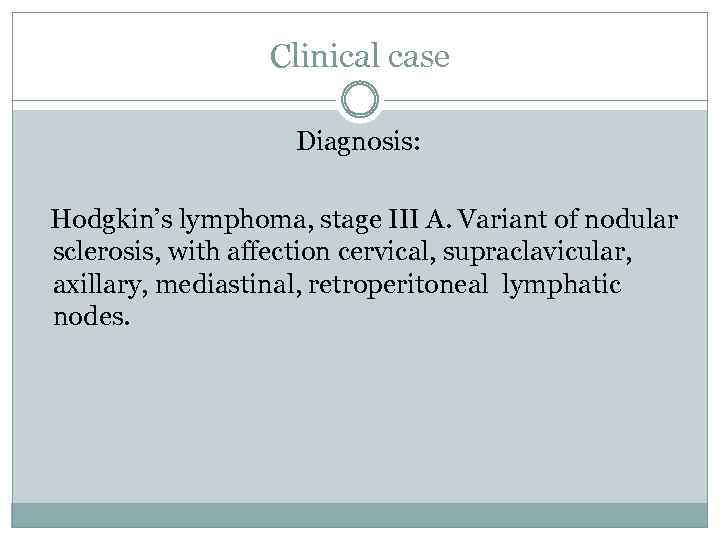 Clinical case Diagnosis: Hodgkin’s lymphoma, stage III A. Variant of nodular sclerosis, with affection