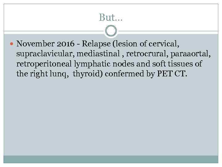 But… November 2016 - Relapse (lesion of cervical, supraclavicular, mediastinal , retrocrural, paraaortal, retroperitoneal