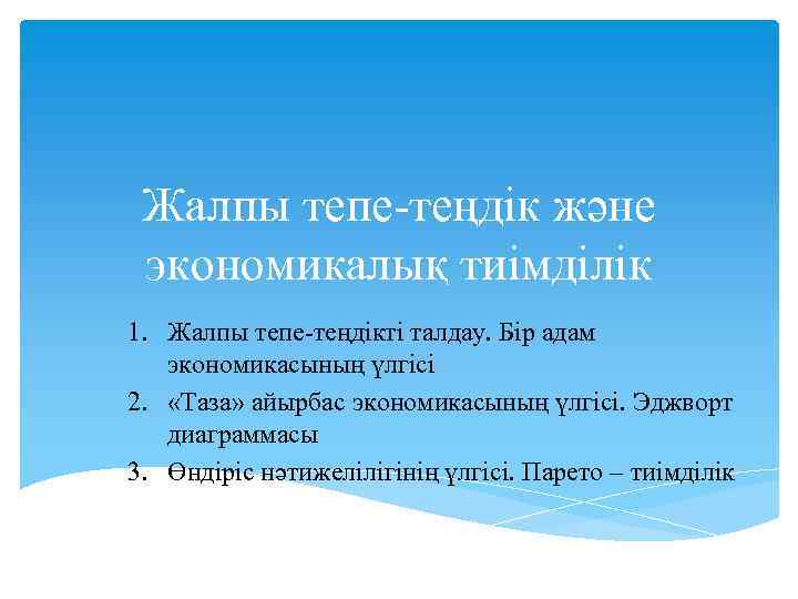 Жалпы тепе-теңдік және экономикалық тиімділік 1. Жалпы тепе-теңдікті талдау. Бір адам экономикасының үлгісі 2.