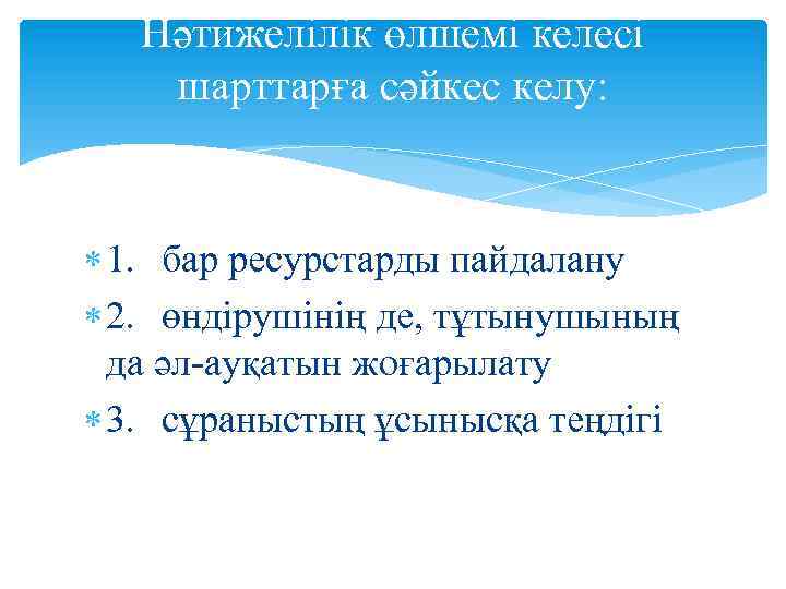 Нәтижелілік өлшемі келесі шарттарға сәйкес келу: 1. бар ресурстарды пайдалану 2. өндірушінің де, тұтынушының