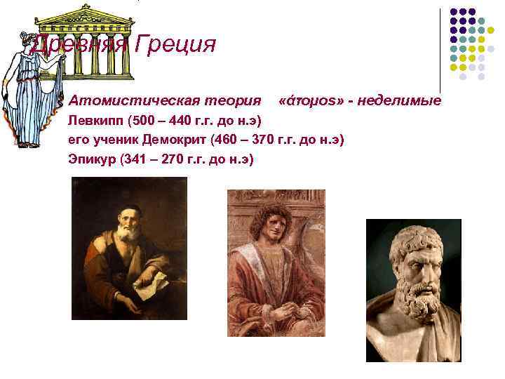 Древняя Греция Атомистическая теория «άτоµоs» - неделимые Левкипп (500 – 440 г. г. до