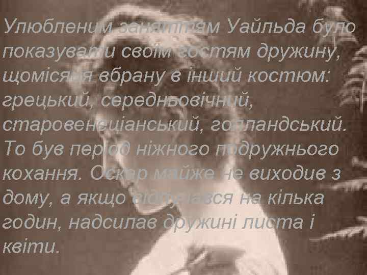 Улюбленим заняттям Уайльда було показувати своїм гостям дружину, щомісяця вбрану в інший костюм: грецький,