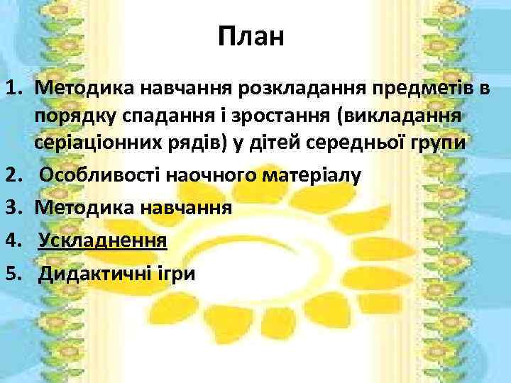 План 1. Методика навчання розкладання предметів в порядку спадання і зростання (викладання серіаціонних рядів)