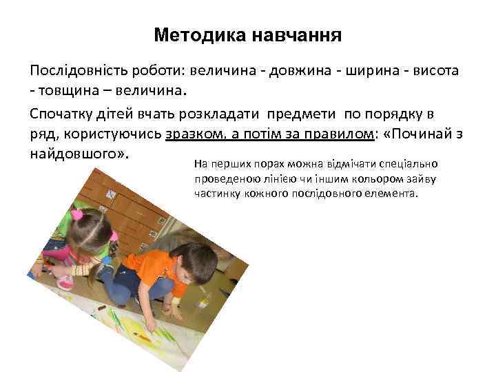 Методика навчання Послідовність роботи: величина довжина ширина висота товщина – величина. Спочатку дітей вчать