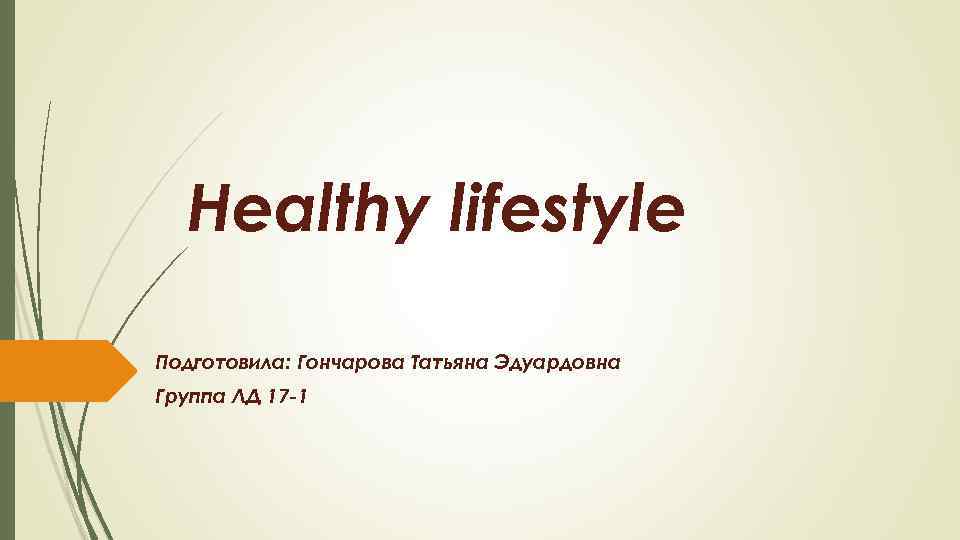 Healthy lifestyle Подготовила: Гончарова Татьяна Эдуардовна Группа ЛД 17 -1 