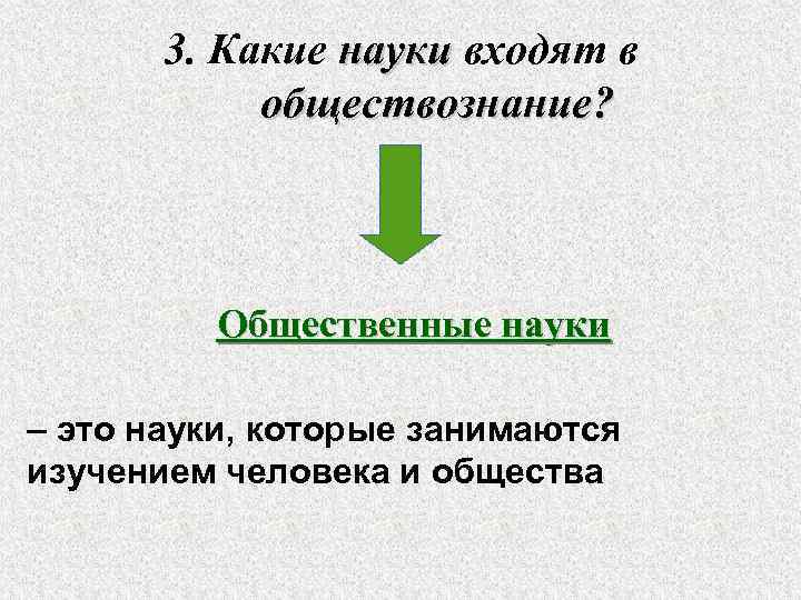 3. Какие науки входят в обществознание? Общественные науки – это науки, которые занимаются изучением