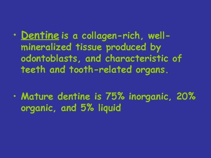  • Dentine is a collagen-rich, well- mineralized tissue produced by odontoblasts, and characteristic