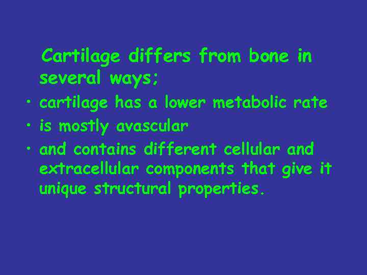 Cartilage differs from bone in several ways; • cartilage has a lower metabolic rate