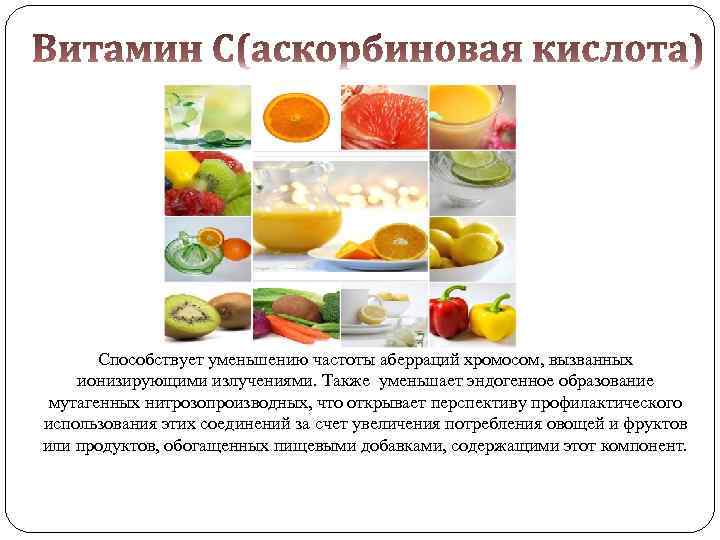 Способствует уменьшению частоты аберраций хромосом, вызванных ионизирующими излучениями. Также уменьшает эндогенное образование мутагенных нитрозопроизводных,