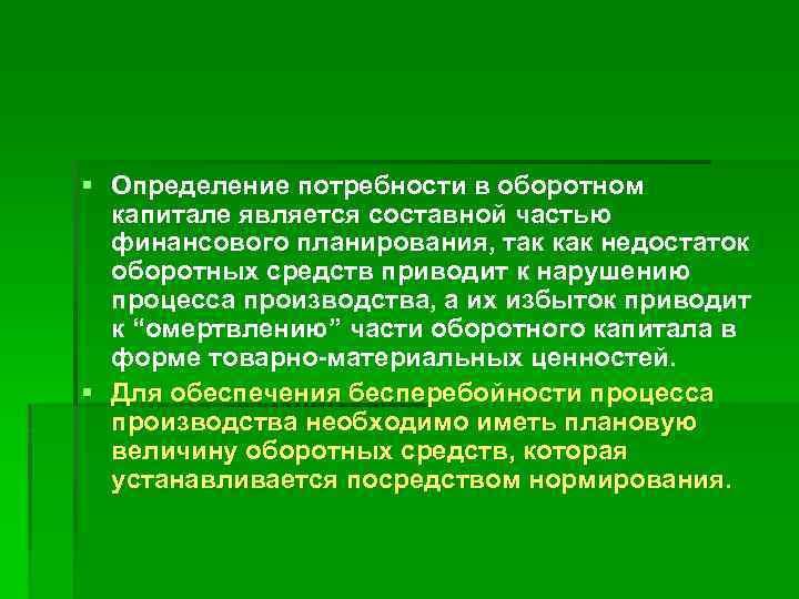 § Определение потребности в оборотном капитале является составной частью финансового планирования, так как недостаток