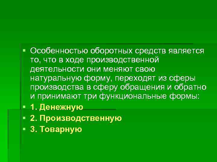 § Особенностью оборотных средств является то, что в ходе производственной деятельности они меняют свою