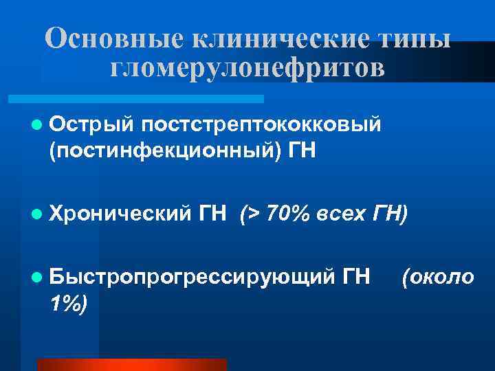 Основные клинические типы гломерулонефритов l Острый постстрептококковый (постинфекционный) ГН l Хронический ГН (> 70%