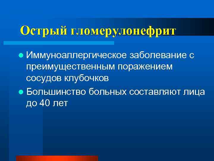 Острый гломерулонефрит l Иммуноаллергическое заболевание с преимущественным поражением сосудов клубочков l Большинство больных составляют