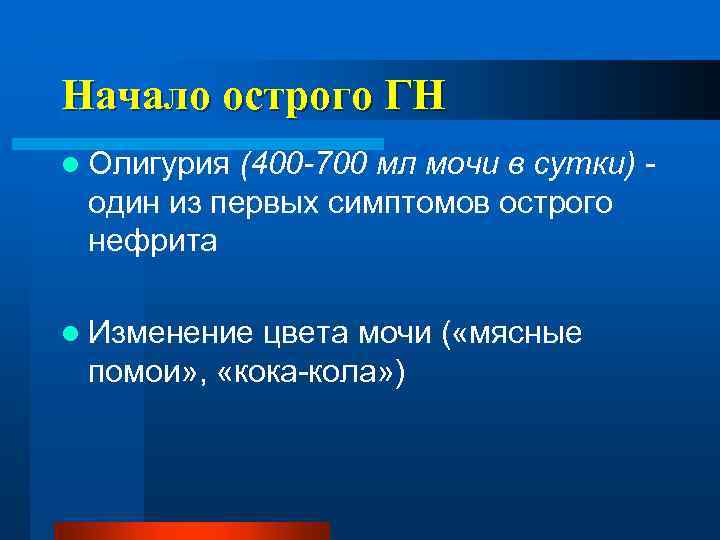 Начало острого ГН l Олигурия (400 -700 мл мочи в сутки) один из первых