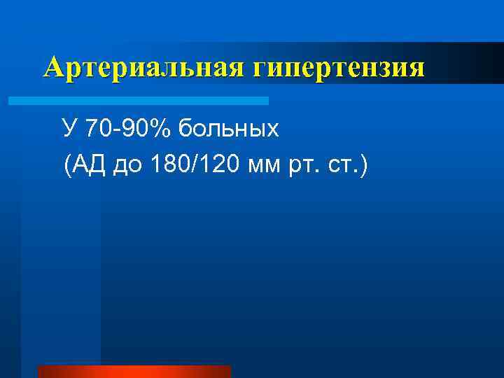 Артериальная гипертензия У 70 -90% больных (АД до 180/120 мм рт. ст. ) 