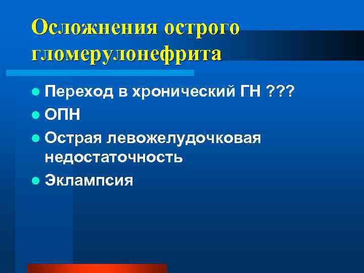 Осложнения острого гломерулонефрита l Переход в хронический ГН ? ? ? l ОПН l