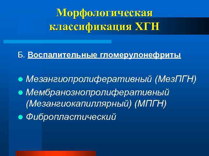 Морфологическая классификация ХГН Б. Воспалительные гломерулонефриты l Мезангиопролиферативный (Мез. ПГН) l Мембранознопролиферативный (Мезангиокапиллярный) (МПГН)