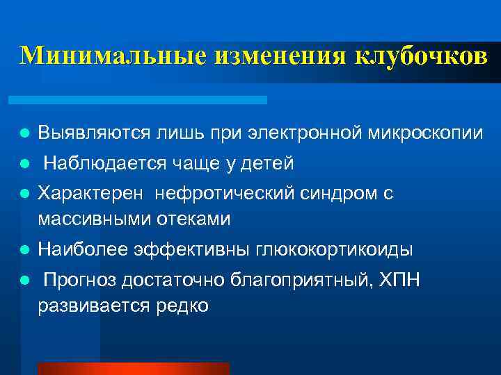 Минимальные изменения клубочков l l Выявляются лишь при электронной микроскопии Наблюдается чаще у детей