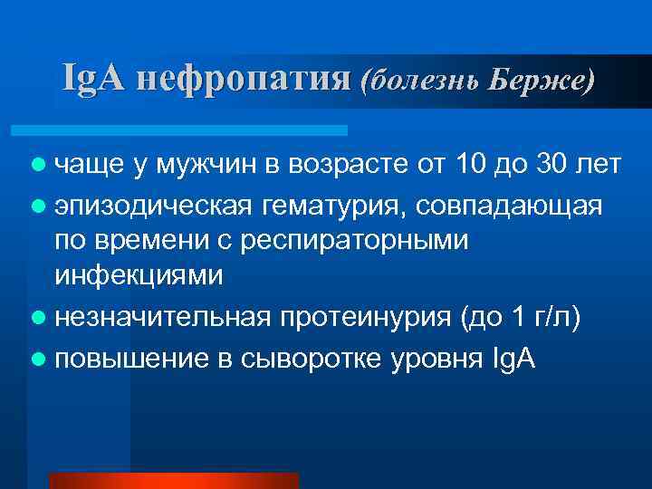 Ig. A нефропатия (болезнь Берже) l чаще у мужчин в возрасте от 10 до