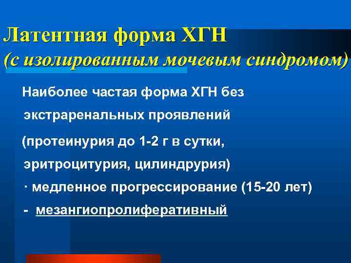 Латентная форма ХГН (с изолированным мочевым синдромом) Наиболее частая форма ХГН без экстраренальных проявлений