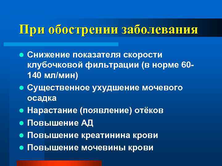 При обострении заболевания l l l Снижение показателя скорости клубочковой фильтрации (в норме 60140