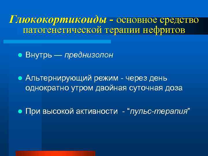 Глюкокортикоиды - основное средство патогенетической терапии нефритов l Внутрь — преднизолон l Альтернирующий режим