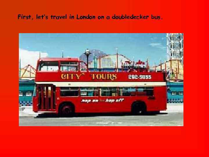 First, let’s travel in London on a doubledecker bus. 