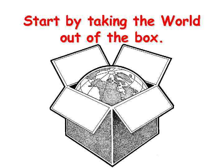 Start by out taking the World of the box. 