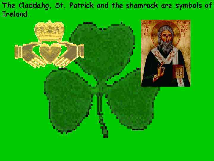 The Claddahg, St. Patrick and the shamrock are symbols of Ireland. 