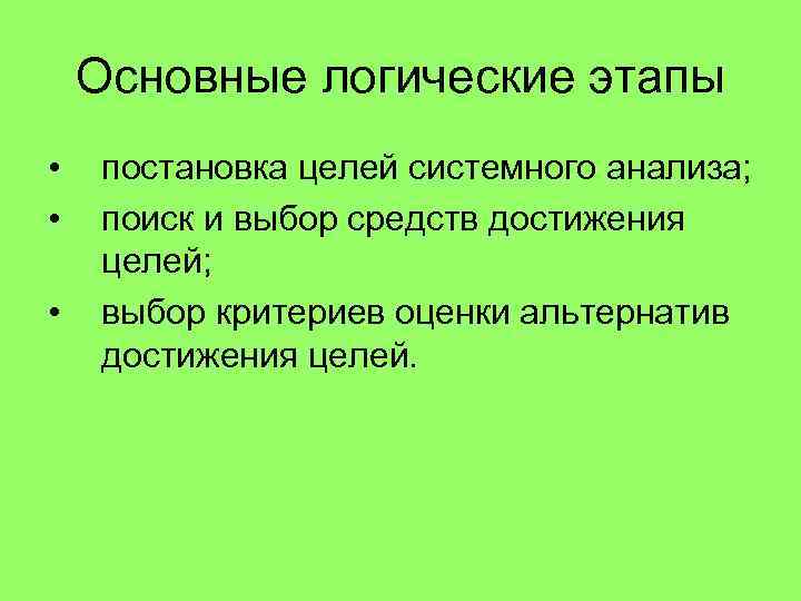 Основные логические этапы • • • постановка целей системного анализа; поиск и выбор средств