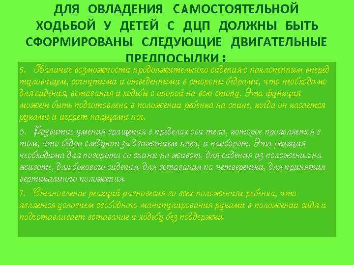 ДЛЯ ОВЛАДЕНИЯ CAМОСТОЯТЕЛЬНОЙ ХОДЬБОЙ У ДЕТЕЙ С ДЦП ДОЛЖНЫ БЫТЬ СФОРМИРОВАНЫ СЛЕДУЮЩИЕ ДВИГАТЕЛЬНЫЕ ПРЕДПОСЫЛКИ: