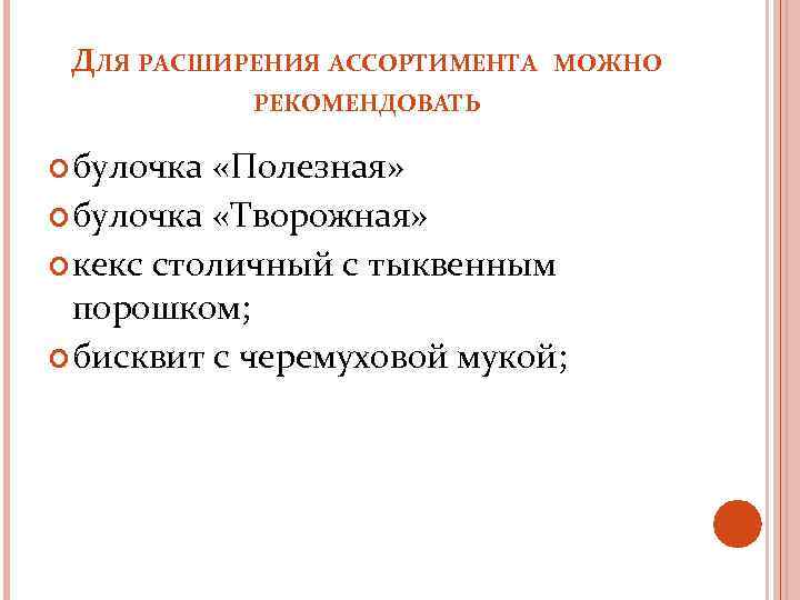 ДЛЯ РАСШИРЕНИЯ АССОРТИМЕНТА МОЖНО РЕКОМЕНДОВАТЬ булочка «Полезная» булочка «Творожная» кекс столичный с тыквенным порошком;