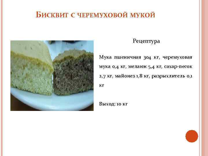 БИСКВИТ С ЧЕРЕМУХОВОЙ МУКОЙ Рецептура Мука пшеничная 304 кг, черемуховая мука 0, 4 кг,