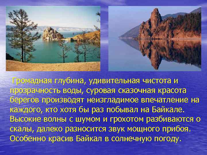 Громадная глубина, удивительная чистота и прозрачность воды, суровая сказочная красота берегов производят неизгладимое впечатление