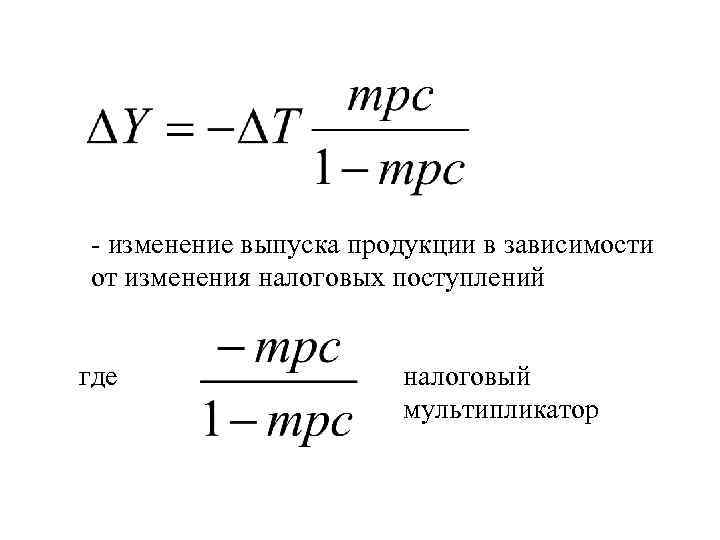 - изменение выпуска продукции в зависимости от изменения налоговых поступлений где налоговый мультипликатор 
