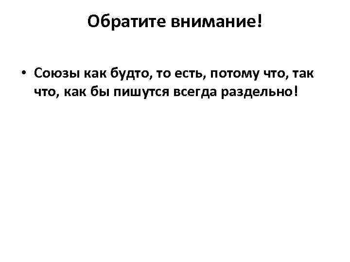 Обратите внимание! • Союзы как будто, то есть, потому что, так что, как бы