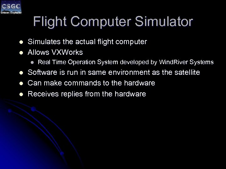 Flight Computer Simulator l l Simulates the actual flight computer Allows VXWorks l l